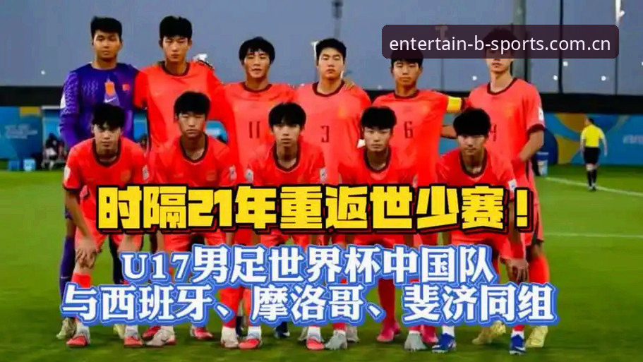 U17国足世界杯抽签结果深度解读：西班牙摩洛哥斐济同组，这份观赛指南请收好